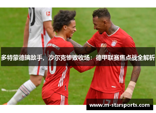 多特蒙德擒敌手，沙尔克惨败收场：德甲联赛焦点战全解析