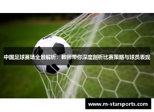 中国足球赛场全景解析：教师带你深度剖析比赛策略与球员表现