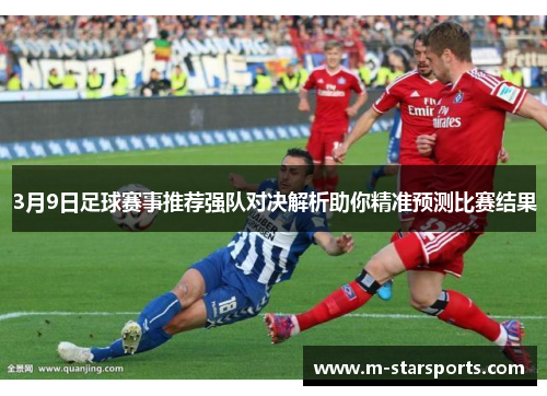 3月9日足球赛事推荐强队对决解析助你精准预测比赛结果