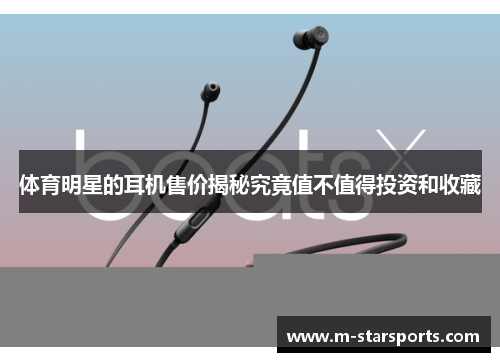 体育明星的耳机售价揭秘究竟值不值得投资和收藏